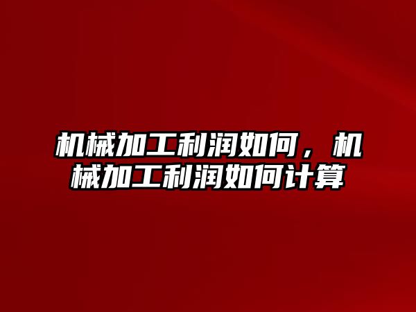 機械加工利潤如何，機械加工利潤如何計算