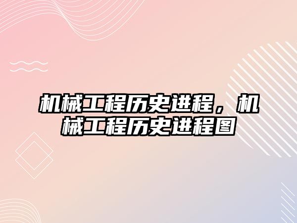 機械工程歷史進程，機械工程歷史進程圖