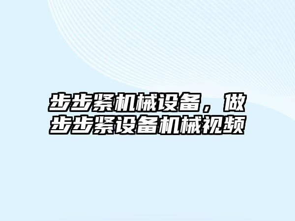 步步緊機(jī)械設(shè)備，做步步緊設(shè)備機(jī)械視頻