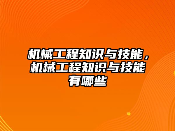 機械工程知識與技能，機械工程知識與技能有哪些