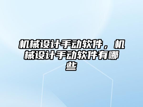 機械設計手動軟件，機械設計手動軟件有哪些