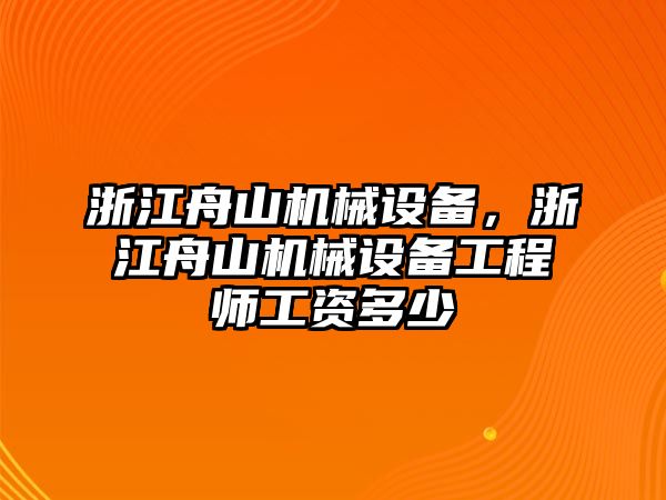 浙江舟山機(jī)械設(shè)備，浙江舟山機(jī)械設(shè)備工程師工資多少