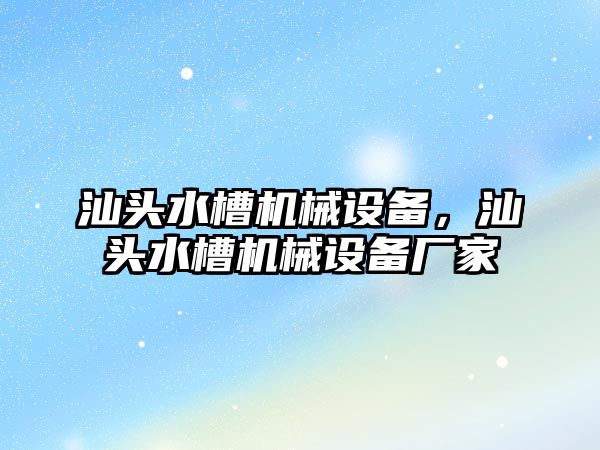 汕頭水槽機械設備，汕頭水槽機械設備廠家