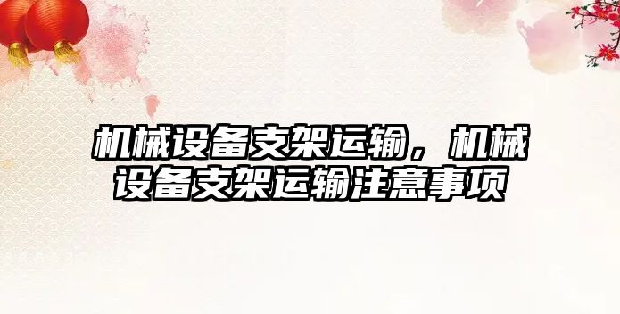 機械設備支架運輸，機械設備支架運輸注意事項