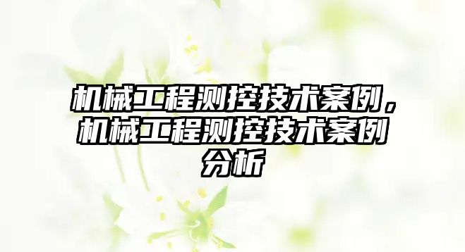 機械工程測控技術案例，機械工程測控技術案例分析