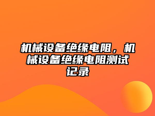 機械設備絕緣電阻，機械設備絕緣電阻測試記錄