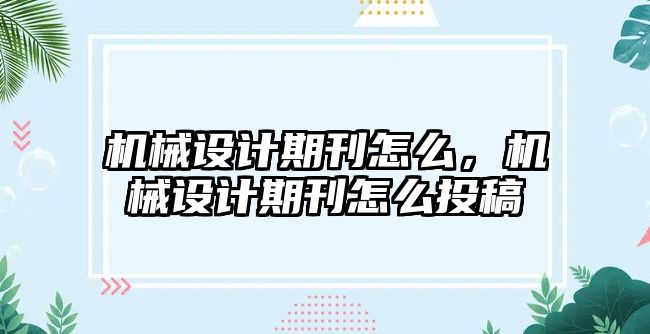 機械設計期刊怎么，機械設計期刊怎么投稿