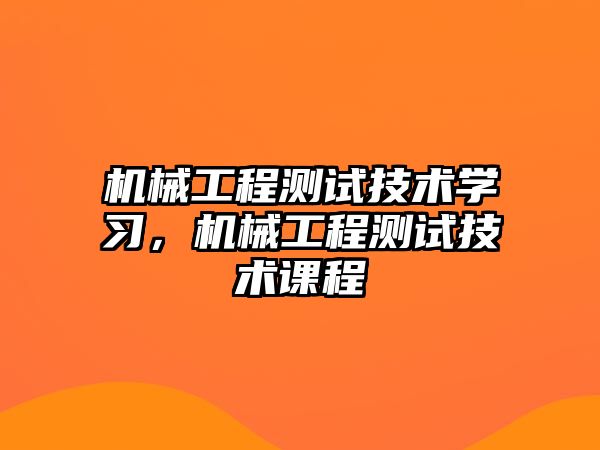 機械工程測試技術學習，機械工程測試技術課程