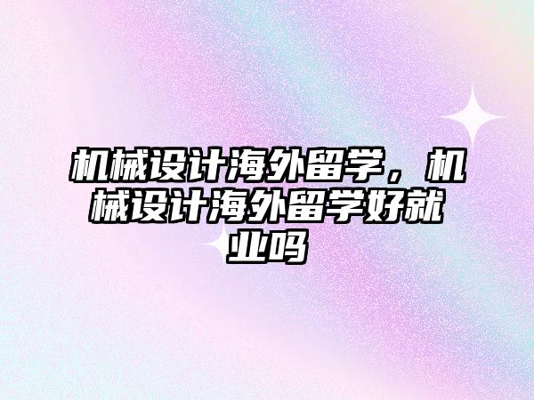 機械設計海外留學，機械設計海外留學好就業嗎