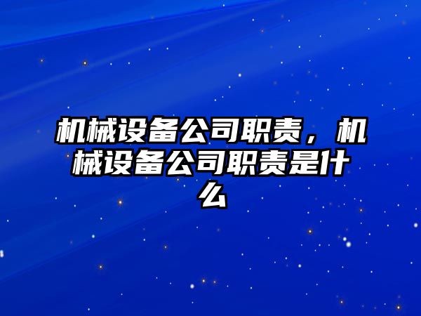 機械設(shè)備公司職責，機械設(shè)備公司職責是什么