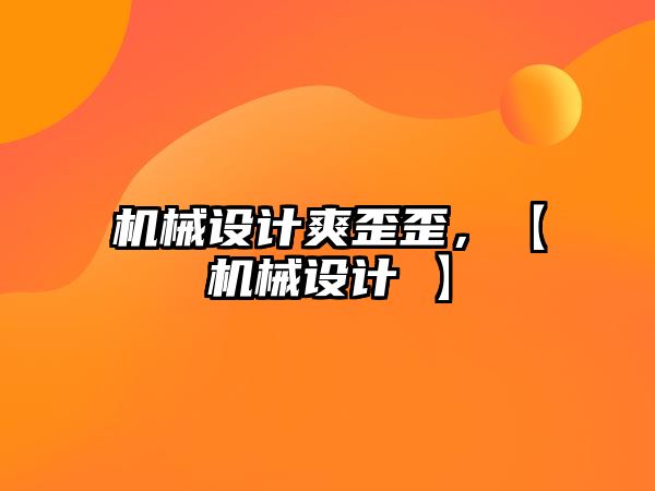 機械設計爽歪歪，【機械設計 】