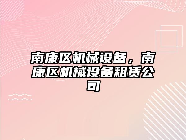 南康區機械設備，南康區機械設備租賃公司