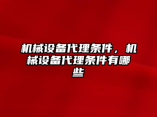 機械設備代理條件，機械設備代理條件有哪些