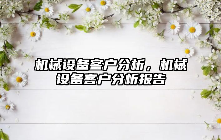 機械設備客戶分析，機械設備客戶分析報告