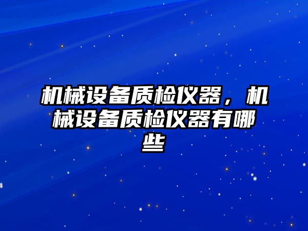 機械設備質檢儀器，機械設備質檢儀器有哪些