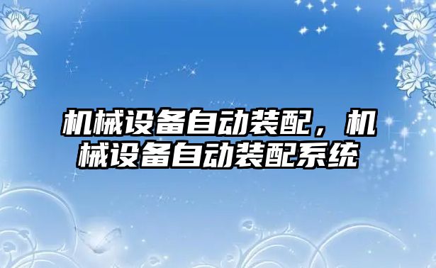 機械設(shè)備自動裝配，機械設(shè)備自動裝配系統(tǒng)