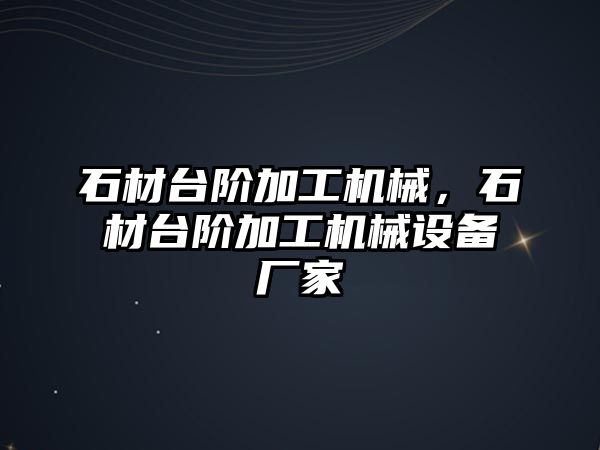 石材臺階加工機械，石材臺階加工機械設備廠家