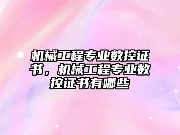 機械工程專業數控證書，機械工程專業數控證書有哪些