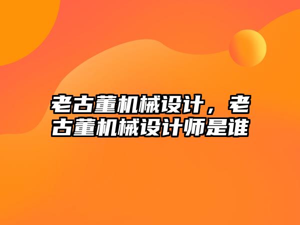 老古董機械設計，老古董機械設計師是誰