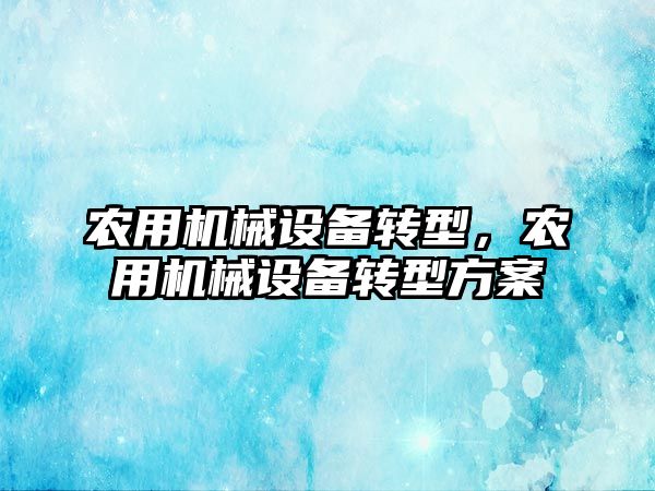 農用機械設備轉型，農用機械設備轉型方案