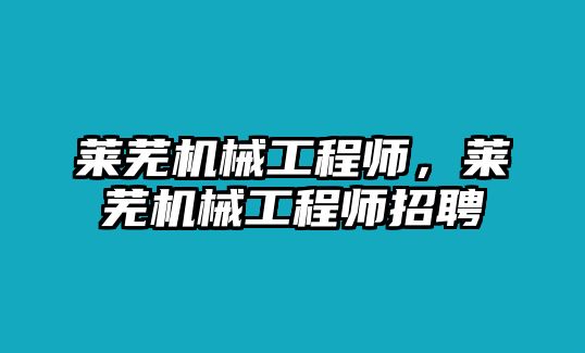 萊蕪機械工程師，萊蕪機械工程師招聘