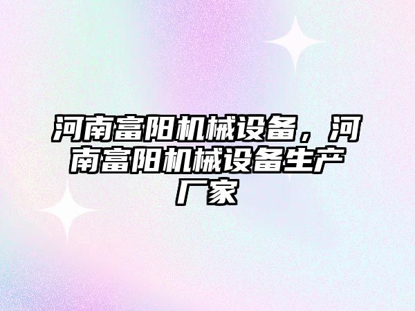 河南富陽機械設備，河南富陽機械設備生產廠家