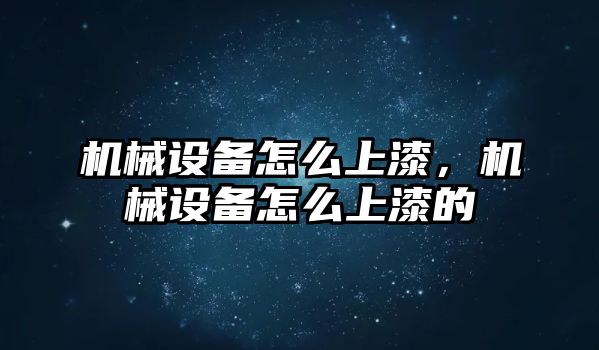 機械設(shè)備怎么上漆，機械設(shè)備怎么上漆的