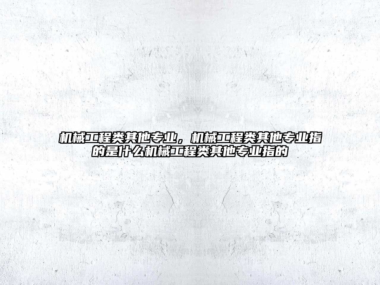 機械工程類其他專業(yè)，機械工程類其他專業(yè)指的是什么機械工程類其他專業(yè)指的