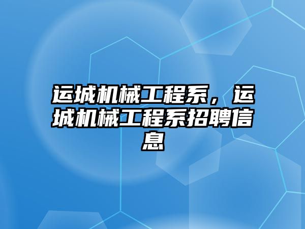 運城機械工程系，運城機械工程系招聘信息