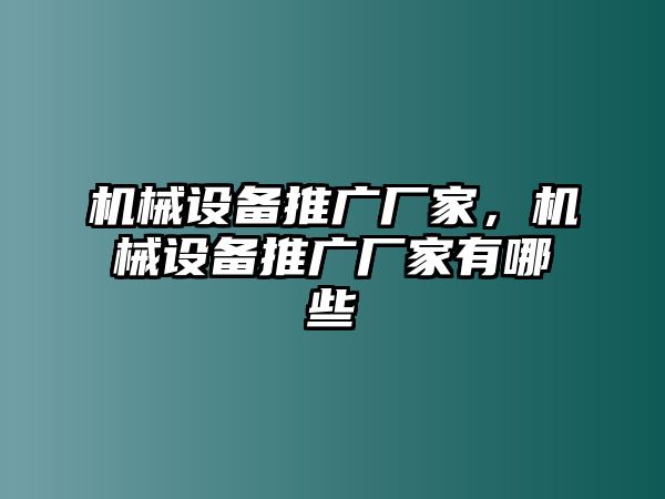 機械設備推廣廠家，機械設備推廣廠家有哪些