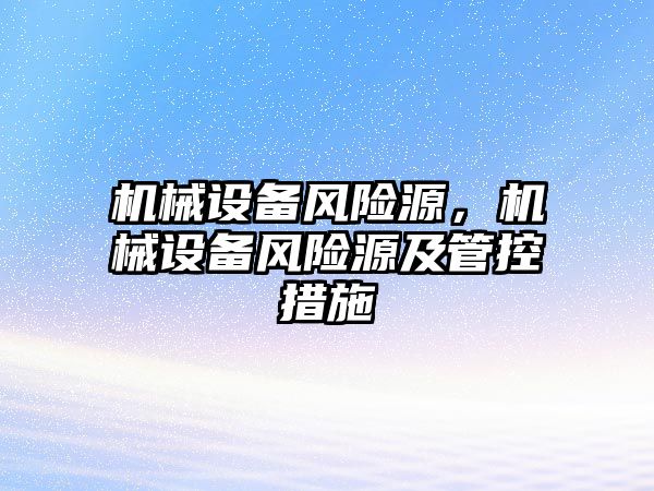 機械設備風險源，機械設備風險源及管控措施