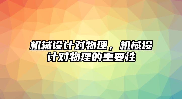 機械設計對物理，機械設計對物理的重要性