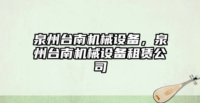 泉州臺南機械設備，泉州臺南機械設備租賃公司