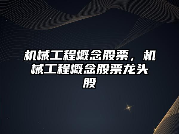 機械工程概念股票，機械工程概念股票龍頭股