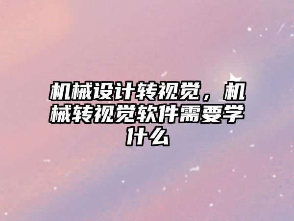 機械設計轉視覺，機械轉視覺軟件需要學什么