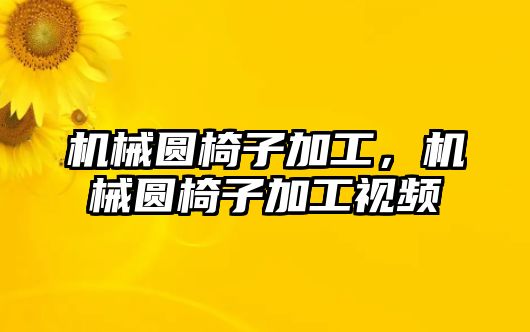 機械圓椅子加工，機械圓椅子加工視頻