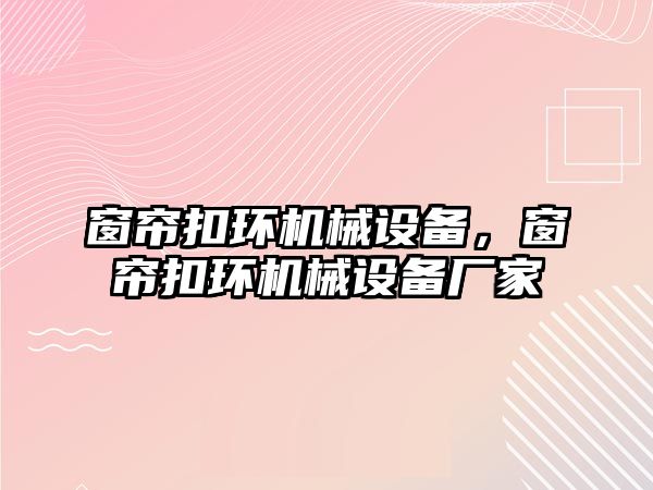 窗簾扣環機械設備，窗簾扣環機械設備廠家