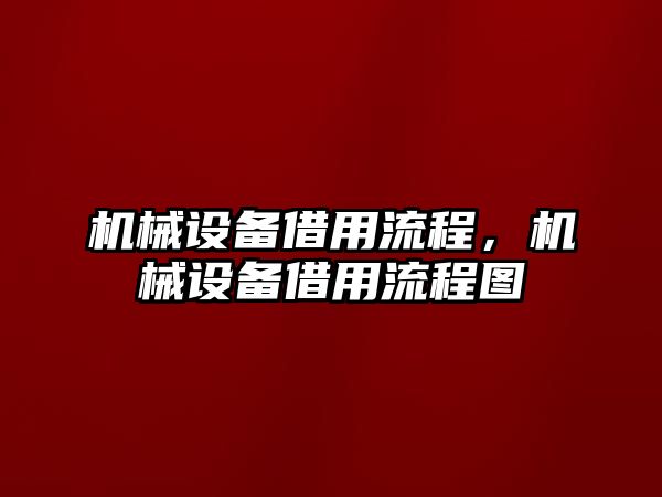 機械設備借用流程，機械設備借用流程圖