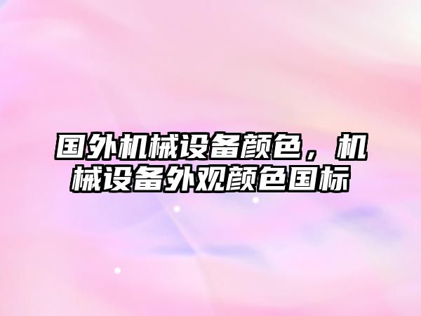 國(guó)外機(jī)械設(shè)備顏色，機(jī)械設(shè)備外觀顏色國(guó)標(biāo)