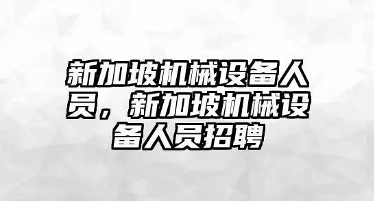 新加坡機械設備人員，新加坡機械設備人員招聘