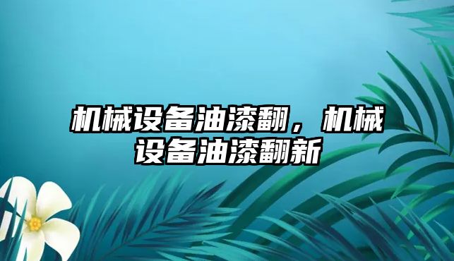 機械設(shè)備油漆翻，機械設(shè)備油漆翻新