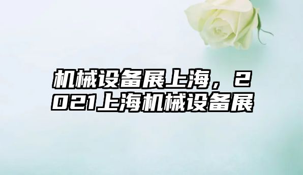 機械設備展上海，2021上海機械設備展