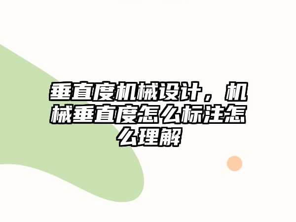 垂直度機械設計，機械垂直度怎么標注怎么理解