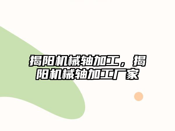 揭陽機械軸加工，揭陽機械軸加工廠家