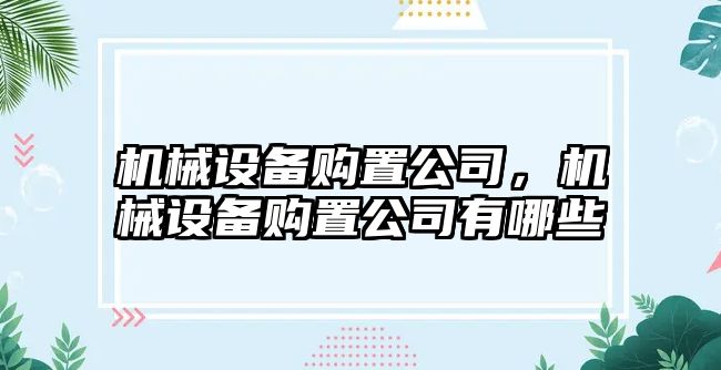 機械設(shè)備購置公司，機械設(shè)備購置公司有哪些