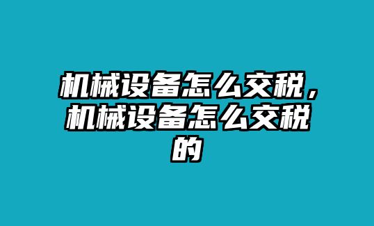 機械設備怎么交稅，機械設備怎么交稅的