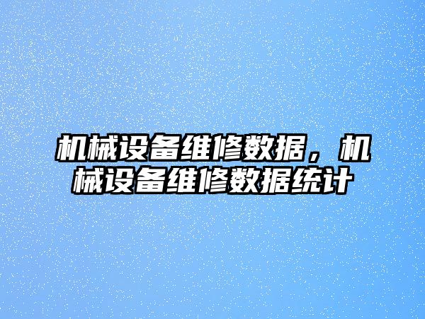 機械設備維修數據，機械設備維修數據統計