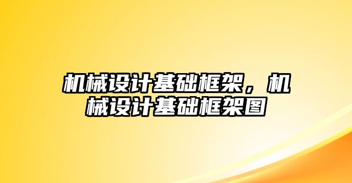 機械設計基礎框架，機械設計基礎框架圖