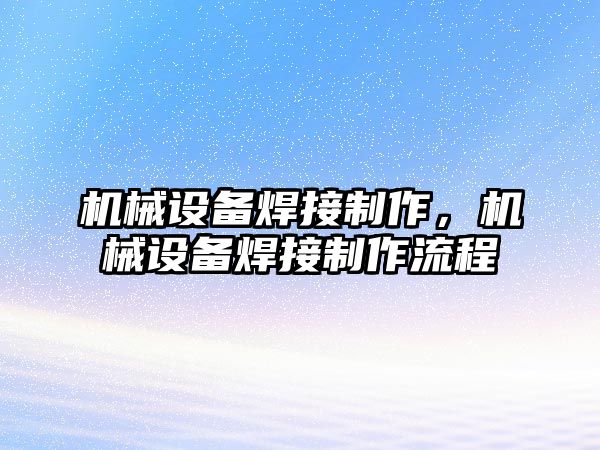 機械設備焊接制作，機械設備焊接制作流程