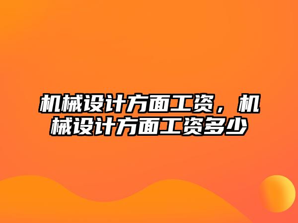 機械設計方面工資，機械設計方面工資多少